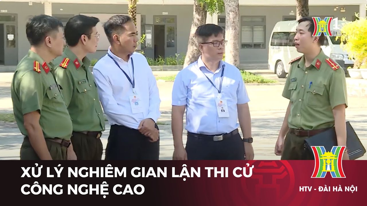 Xử lý nghiêm gian lận thi cử công nghệ cao | Tin tức