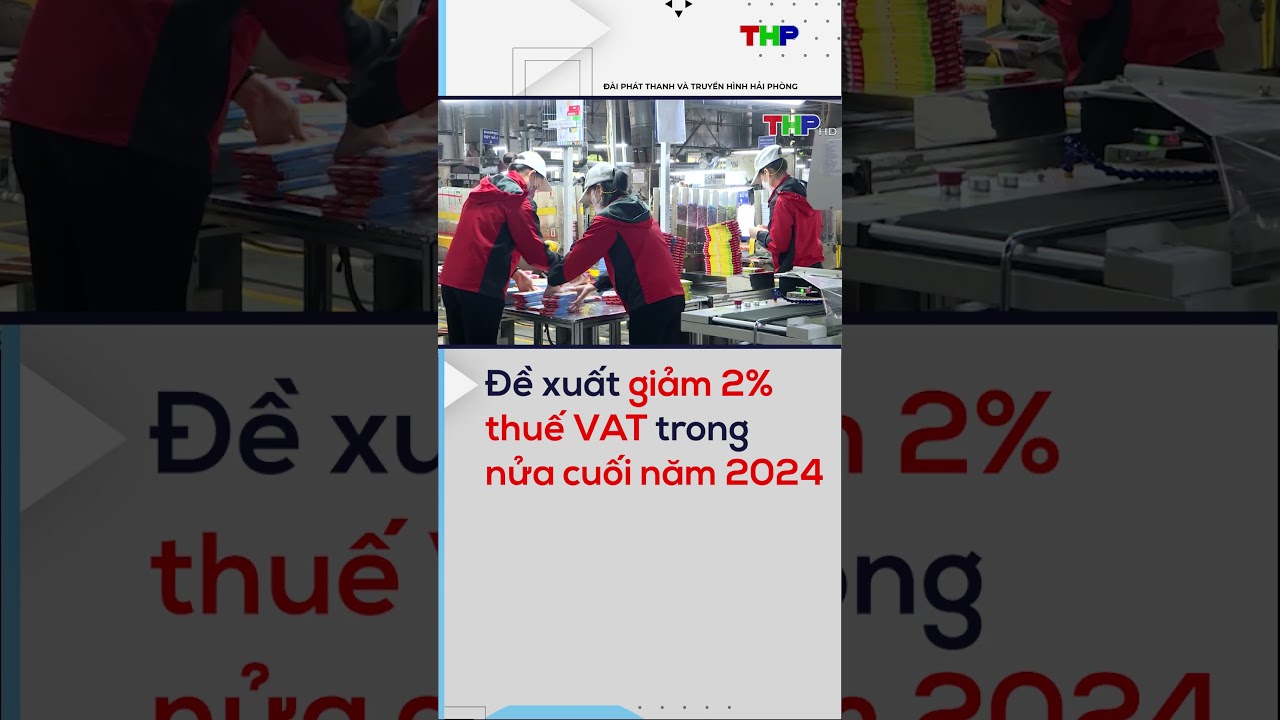 Đề xuất giảm 2% thuế VAT trong nửa cuối năm 2024