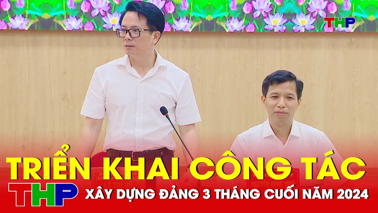 Triển khai nhiệm vụ công tác tổ chức xây dựng Đảng 3 tháng cuối năm 2024