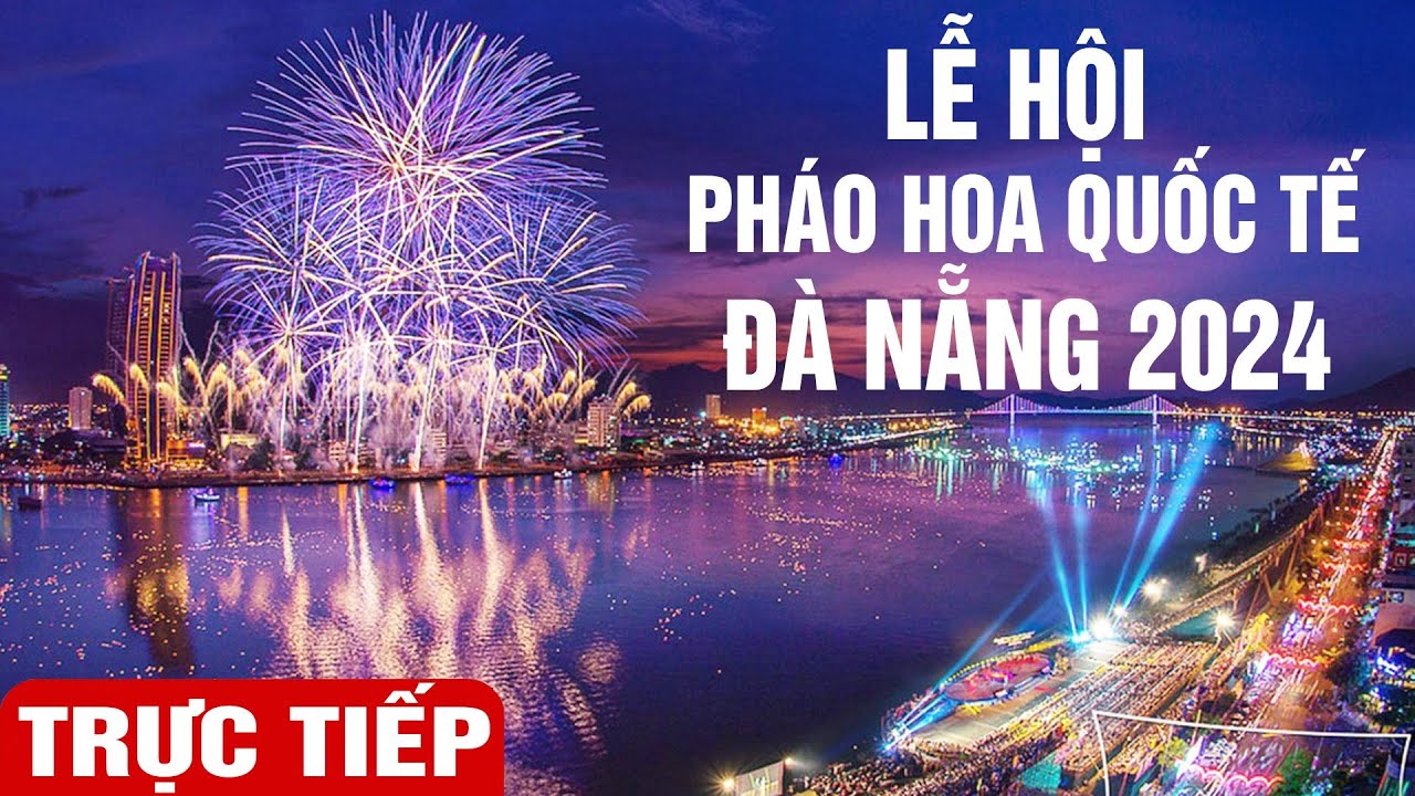 Trực tiếp: Lễ hội pháo hoa quốc tế Đà nẵng 2024