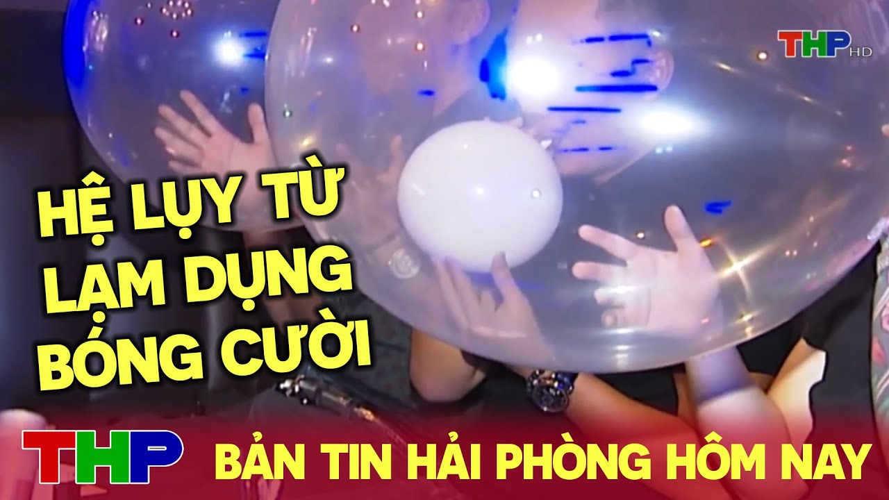 Hệ lụy từ lạm dụng bóng cười | Bản tin Hải Phòng hôm nay (07/08/2024)