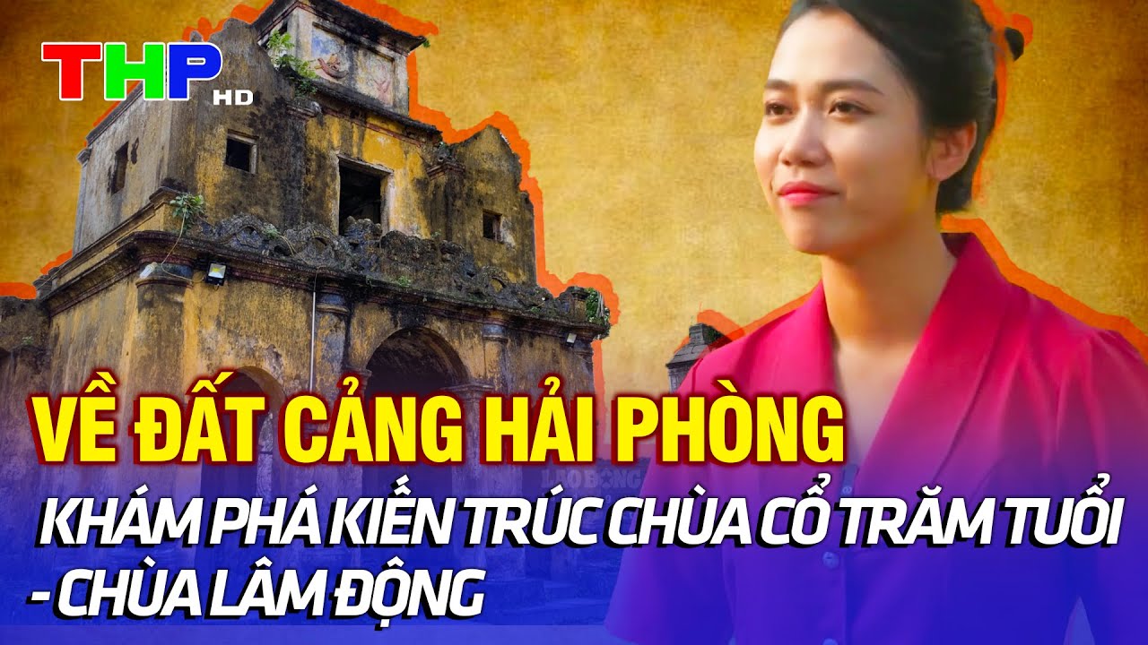 Về đất Cảng Hải Phòng khám phá kiến trúc chùa cổ trăm tuổi - Chùa Lâm Động | Lòng vòng Hải Phòng