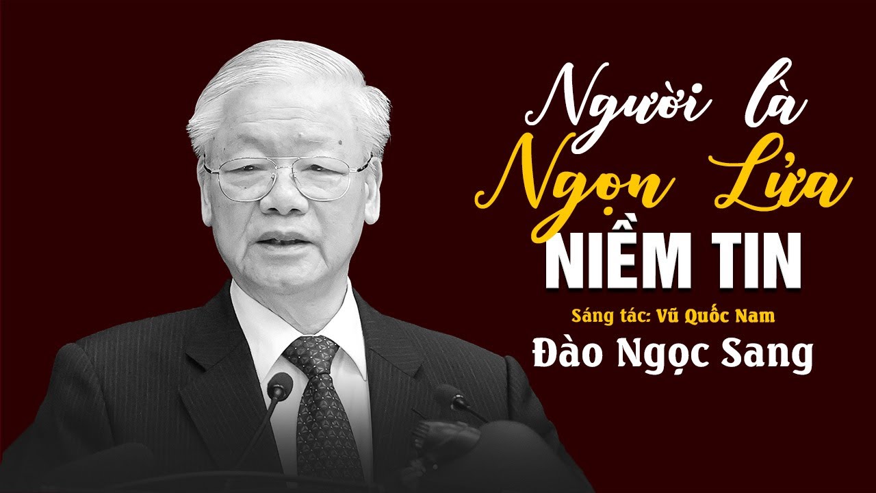 NGƯỜI LÀ NGỌN LỬA NIỀM TIN - Đào Ngọc Sang [Lyrics 1h] | Ca khúc xúc động về TBT NGUYỄN PHÚ TRỌNG