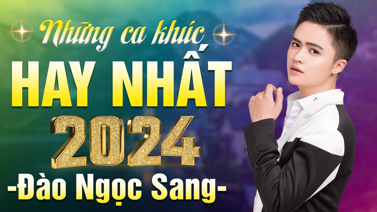 Những Ca Khúc HAY NHẤT 2024 Của Đào Ngọc Sang | Người Là Ngọn Lửa Niềm Tin, Đừng Trách Câu Ví Dặm