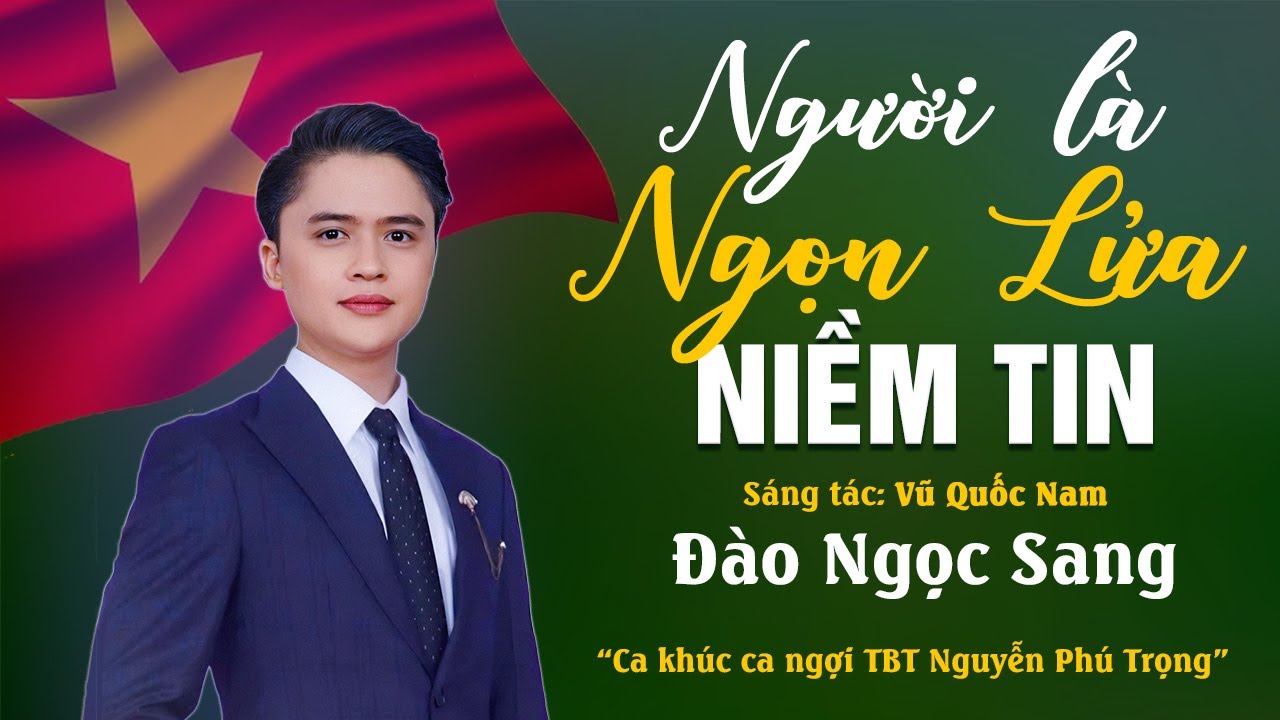 NGƯỜI LÀ NGỌN LỬA NIỀM TIN - Đào Ngọc Sang hát live đầy xúc động tưởng nhớ cố TBT Nguyễn Phú Trọng