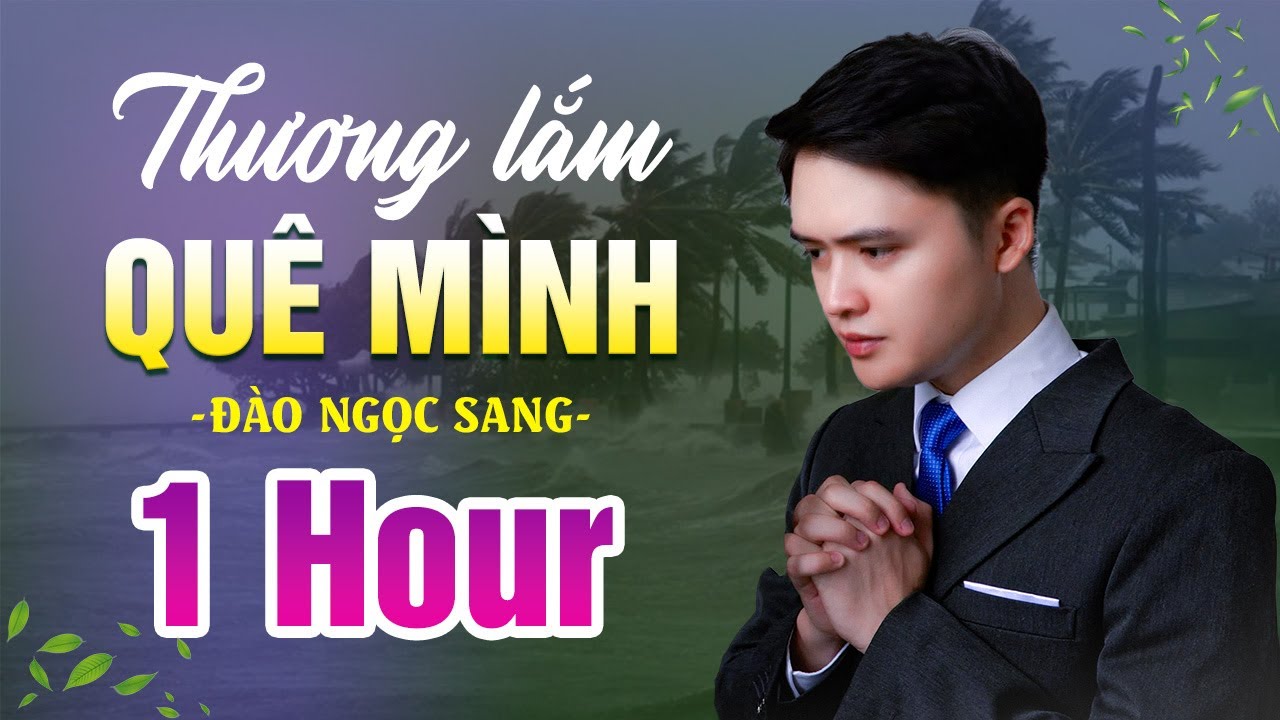 THƯƠNG LẮM QUÊ MÌNH - Đào Ngọc Sang [1h] | Đừng Nghe Bạn Sẽ Khóc Đấy