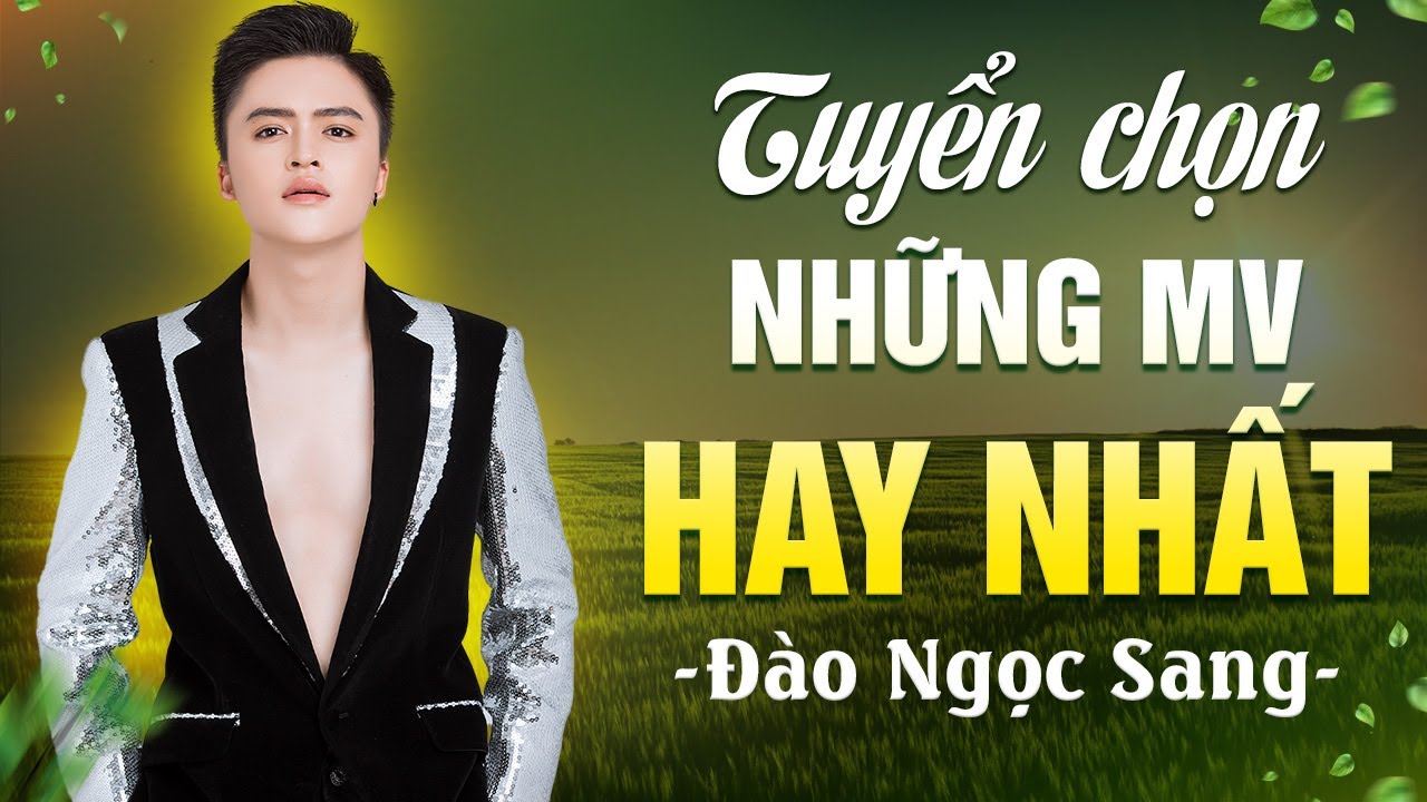 Tuyển Chọn NHỮNG MV HAY NHẤT Của Đào Ngọc Sang | VỀ MIỀN VÍ DẶM CÙNG ANH, Theo Anh Về Xứ Nghệ