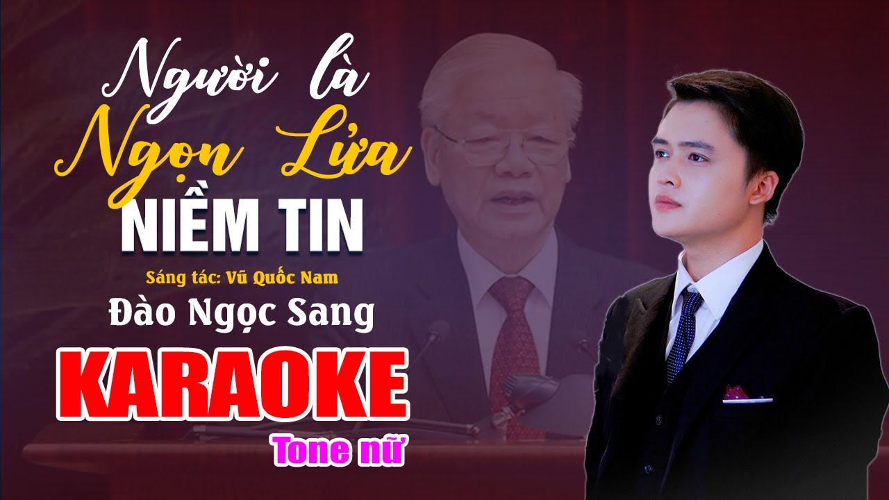 [KARAOKE] Tone Nữ - NGƯỜI LÀ NGỌN LỬA NIỀM TIN - Đào Ngọc Sang | Ca Khúc Về TBT Nguyễn Phú Trọng