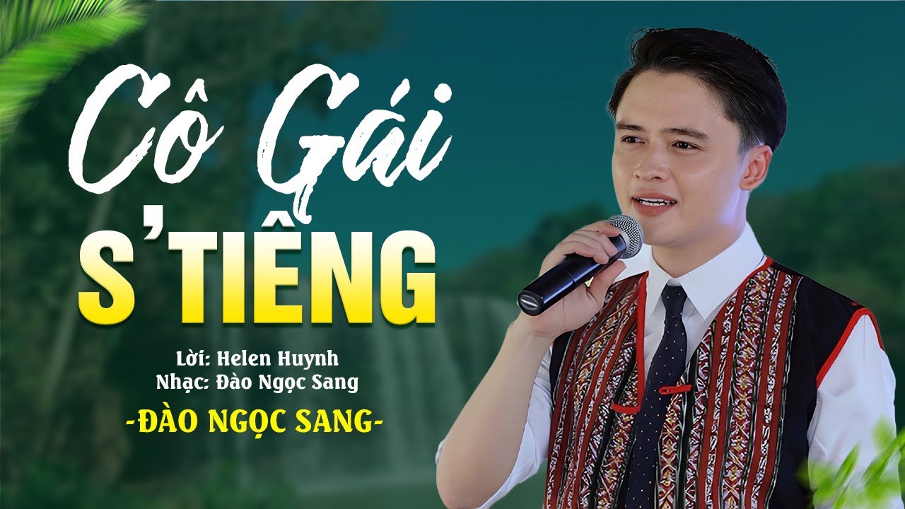 CÔ GÁI S'TIÊNG - Đào Ngọc Sang [MV 4K] | Đào Ngọc Sang ra mắt ca khúc mới về người con gái S’Tiêng