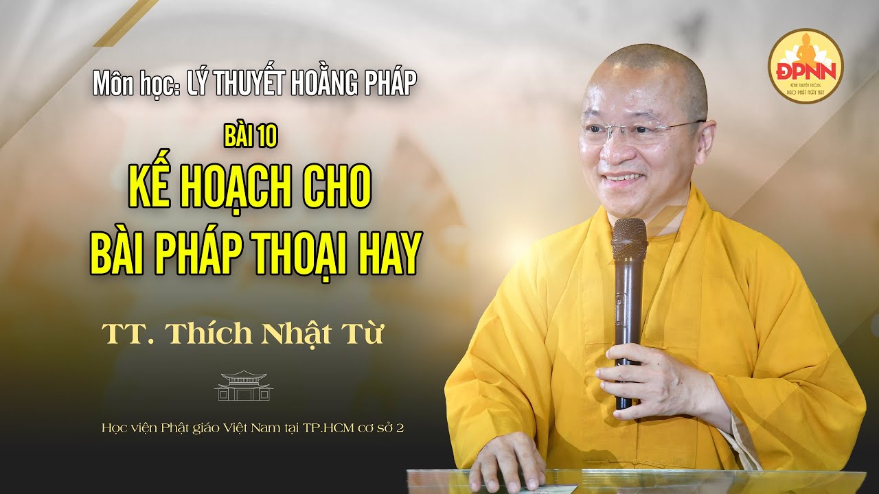 BÀI 10: KẾ HOẠCH CHO BÀI PHÁP THOẠI HAY | TT. Thích Nhật Từ - Môn Lý Thuyết Hoằng Pháp