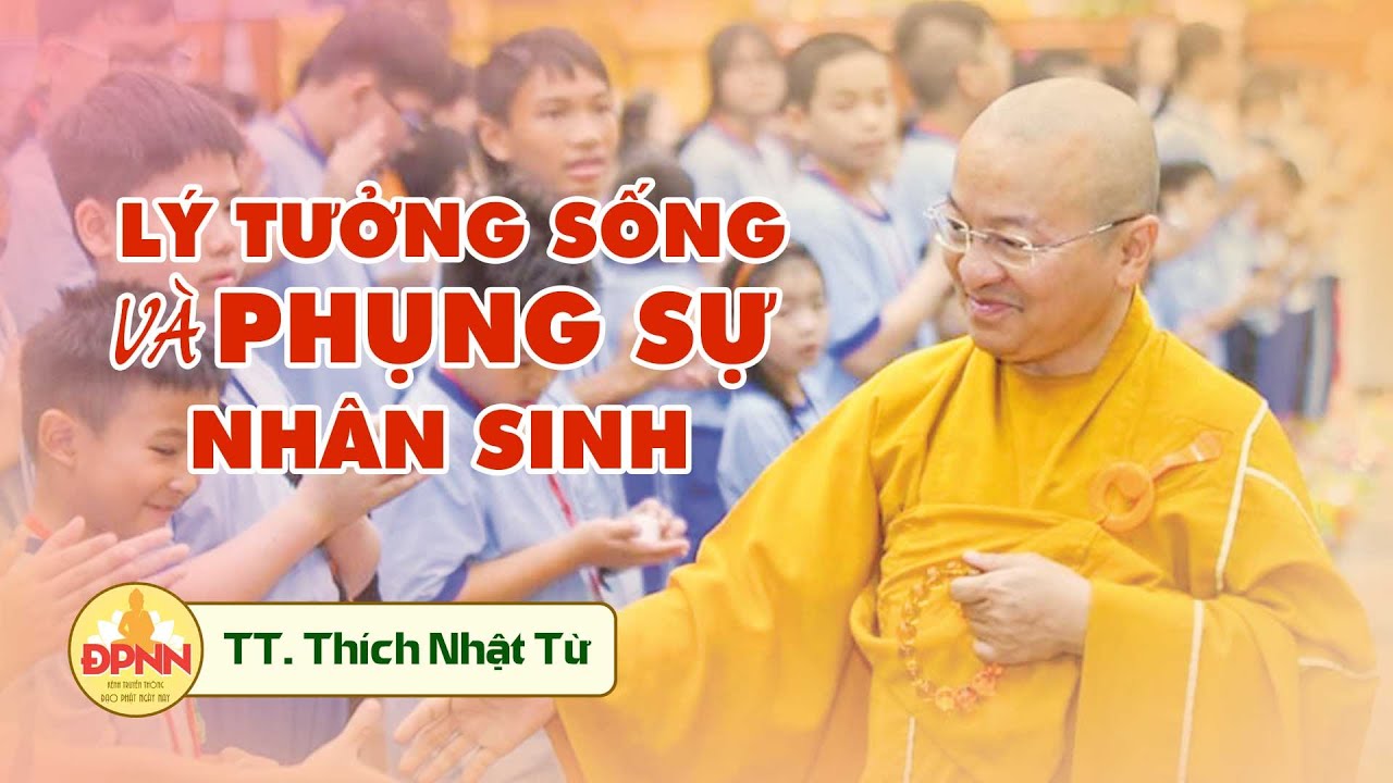 Lý tưởng sống và phụng sự nhân sinh - Thầy Nhật Từ giảng sâu sắc