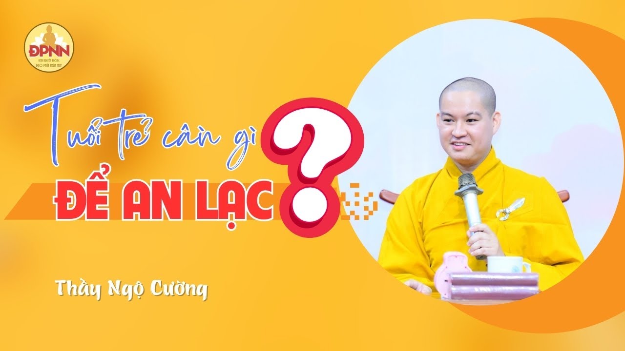 Tuổi Trẻ &  Hành Trình Trở Về Chánh Niệm - Thầy Ngộ Cường (giảng sư trẻ rất hay)