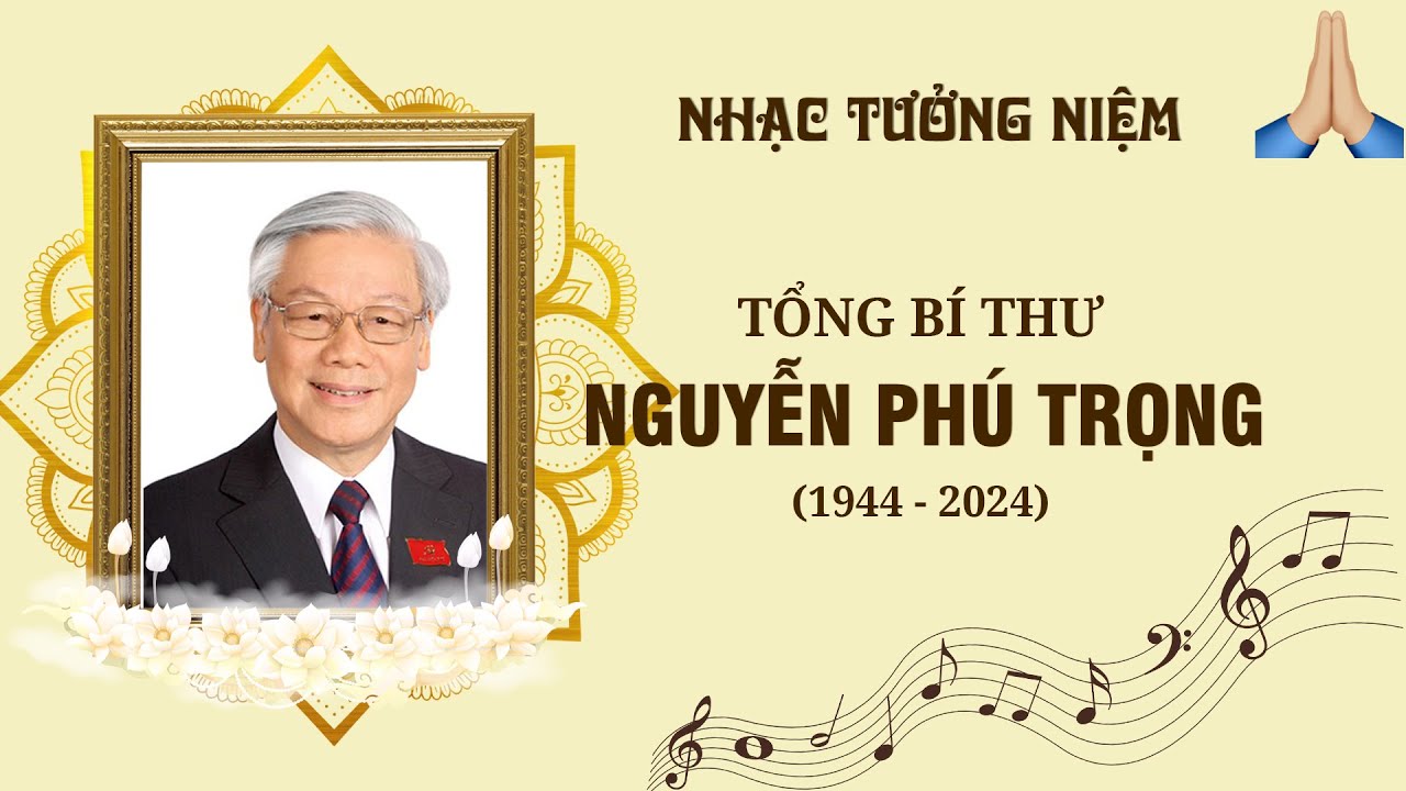 Nhạc Tưởng Niệm cố Tổng bí thư: Nguyễn Phú Trọng -  Giai Điệu Tưởng Nhớ Người Lãnh Đạo