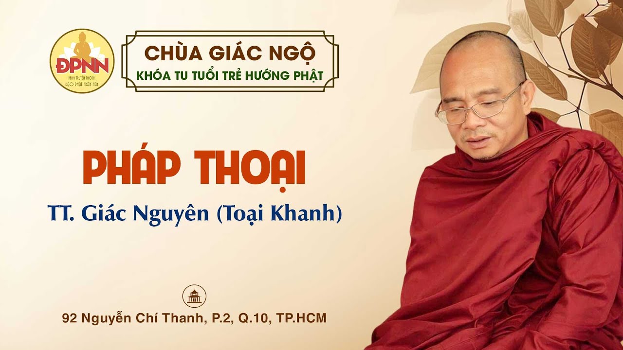 Pháp thoại  do TT. Giác Nguyên thuyết giảng trong Khóa tu Tuổi Trẻ Hướng Phật tại chùa Giác Ngộ