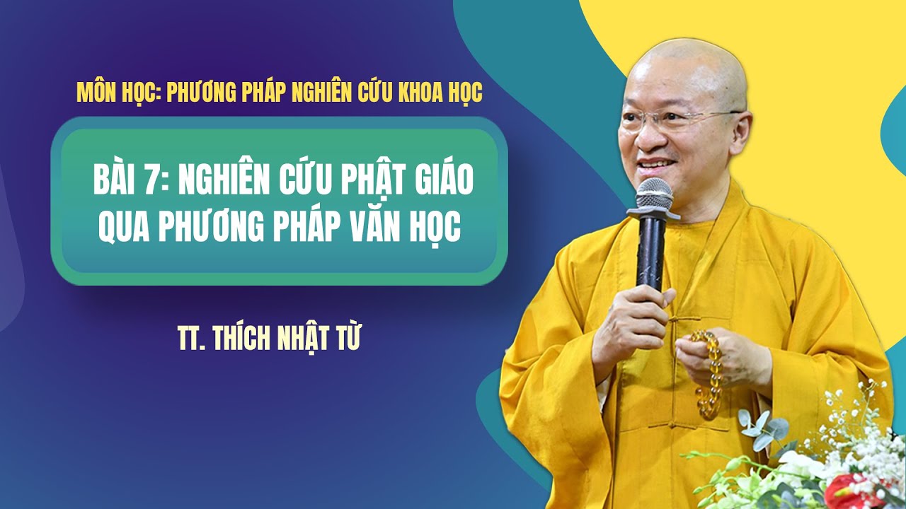 BÀI 7 NGHIÊN CỨU PHẬT GIÁO QUA PHƯƠNG PHÁP VĂN HỌC | TT. Thích Nhật Từ