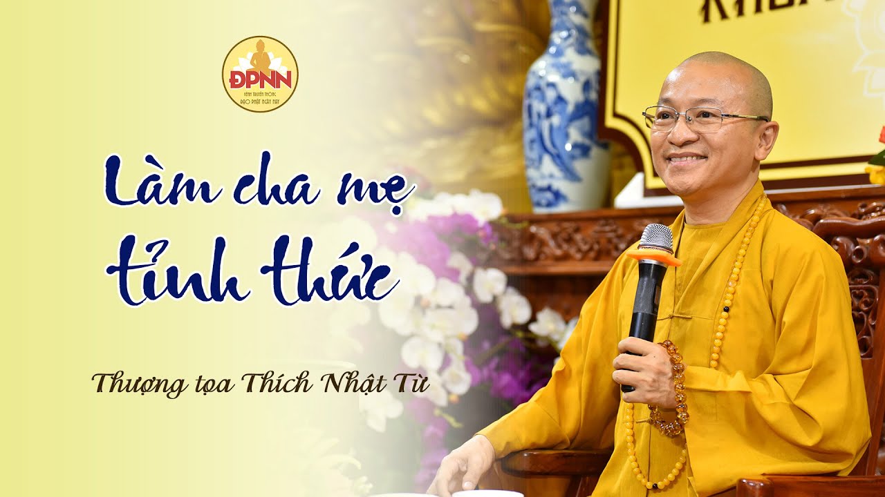 Làm cha mẹ tỉnh thức - Thầy Nhật Từ thuyết giảng rất sâu sắc