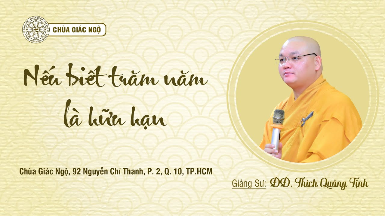 NẾU BIẾT TRĂM NĂM LÀ HỮU HẠN do ĐĐ.Thích Quảng Tịnh thuyết giảng  trong khóa tu Ngày An Lạc