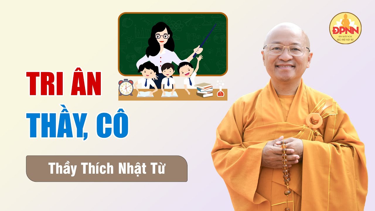 TRI ÂN THẦY CÔ GIÁO:  BÁO ĐỀN TRỌNG ÂN ĐỐI VỚI THẦY CÔ GIÁO do TT. Thích Nhật Từ thuyết giảng