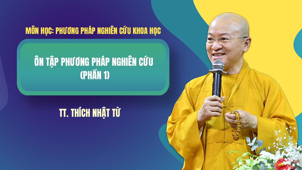 Môn học: PHƯƠNG PHÁP NGHIÊN CỨU KHOA HỌC | ÔN TẬP PHƯƠNG PHÁP NGHIÊN CỨU (PHẦN 1)|TT. Thích Nhật Từ