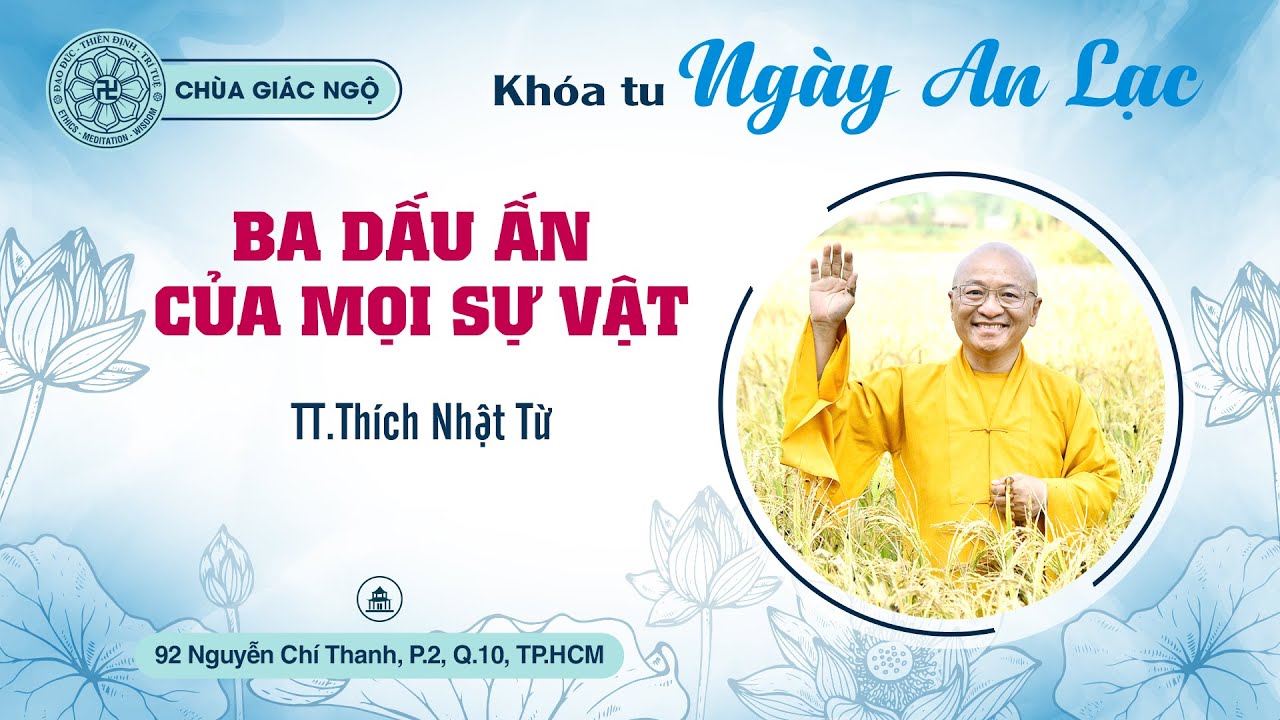 BA DẤU ẤN CỦA MỌI SỰ VẬT do TT. Thích Nhật Từ thuyết giảng trong Khóa tu Ngày An Lạc