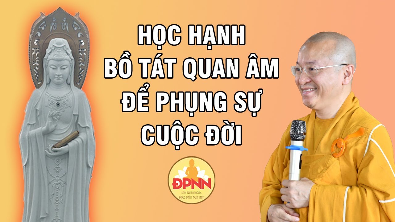 HỌC HẠNH BỒ TÁT QUAN ÂM ĐỂ PHỤNG SỰ CUỘC ĐỜI - Thầy Nhật Từ chia sẻ