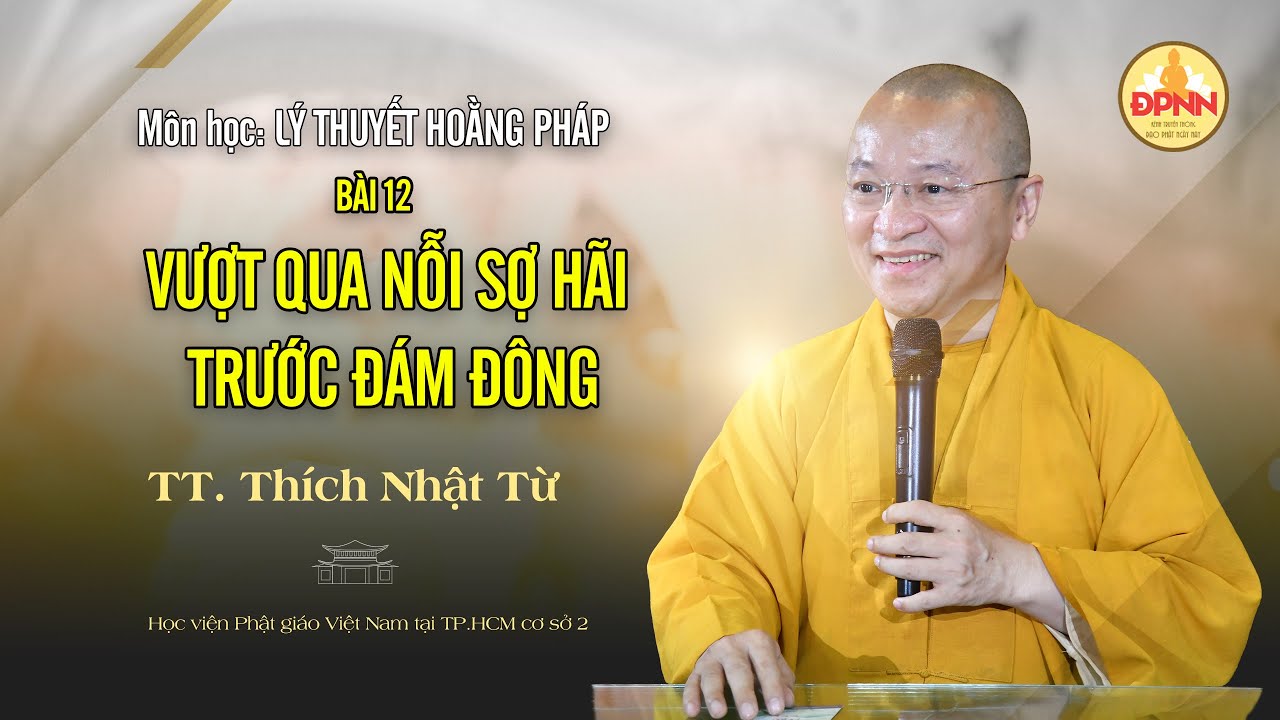 LÝ THUYẾT HOẰNG PHÁP | BÀI 12: VƯỢT QUA NỖI SỢ HÃI TRƯỚC ĐÁM ĐÔNG | TT. Thích Nhật Từ