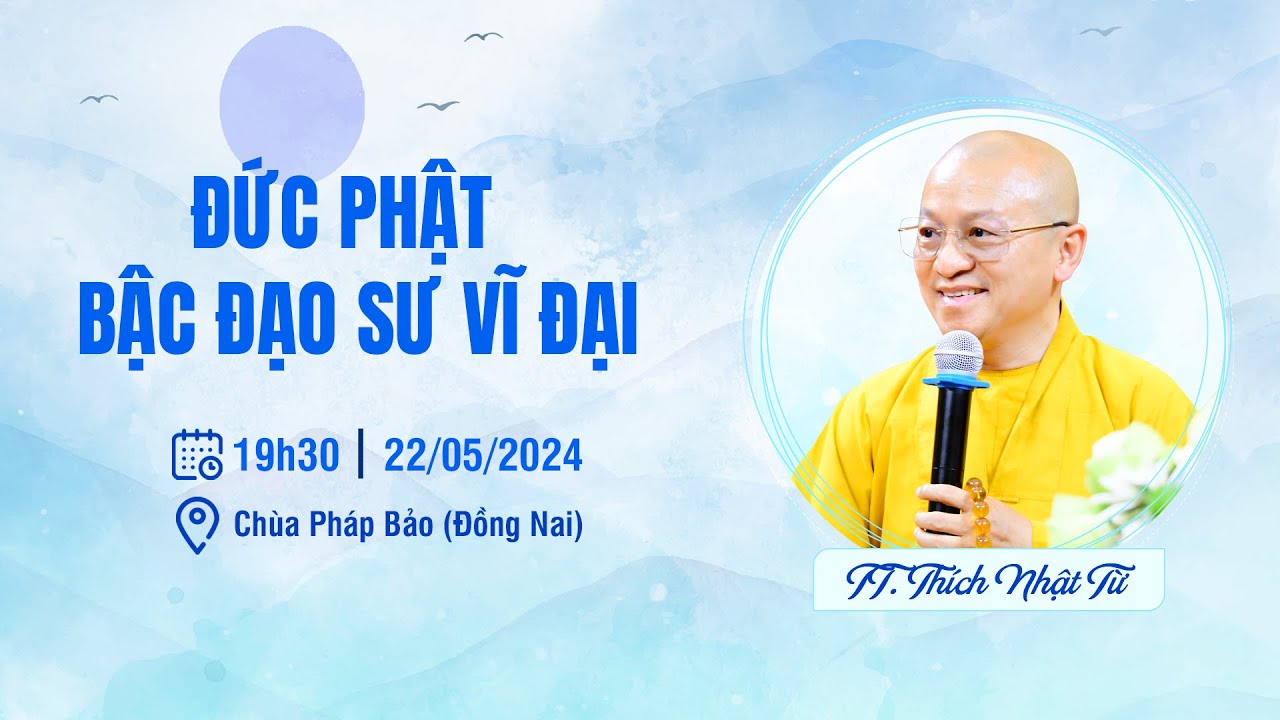 Đức Phật - Bậc đạo sư vĩ đại - TT. Thích Nhật Từ thuyết giảng rất sâu sắc