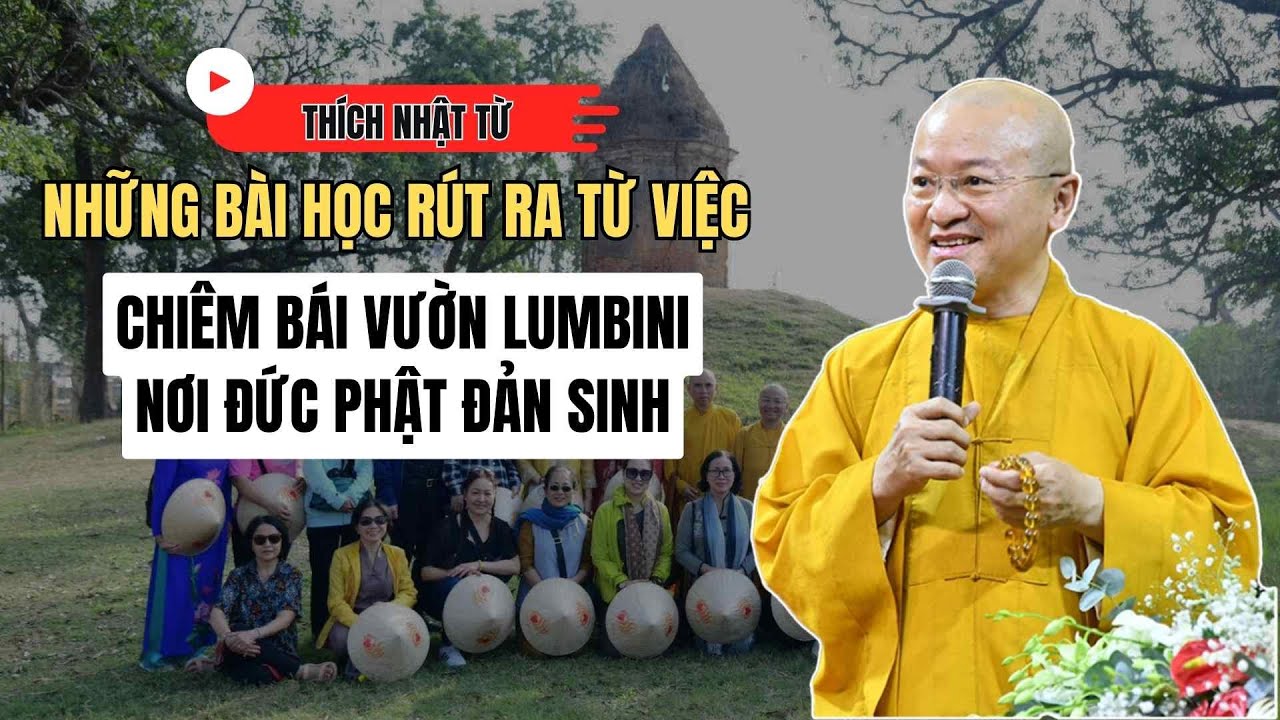 Thầy Nhật Từ chia sẻ những bài học rút ra từ việc chiêm bái vườn Lumbini, nơi đức Phật đản sinh.