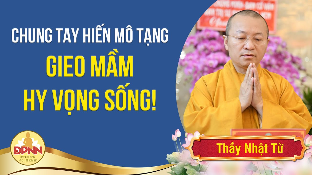 CHUNG TAY HIẾN MÔ TẠNG - GIEO MẦM HY VỌNG SỐNG! Thầy Nhật Từ