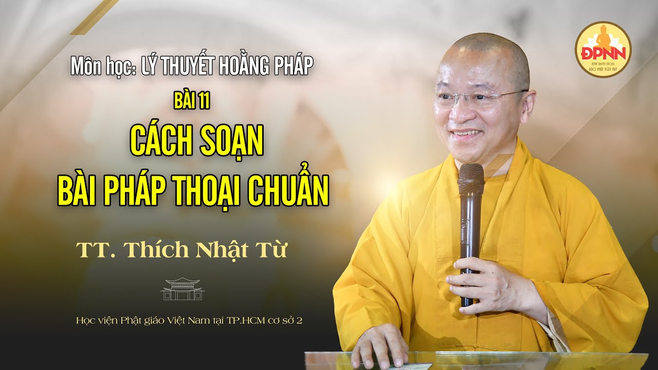 Môn học: LÝ THUYẾT HOẰNG PHÁP | BÀI 11: CÁCH SOẠN BÀI PHÁP THOẠI CHUẨN | TT. Thích Nhật Từ