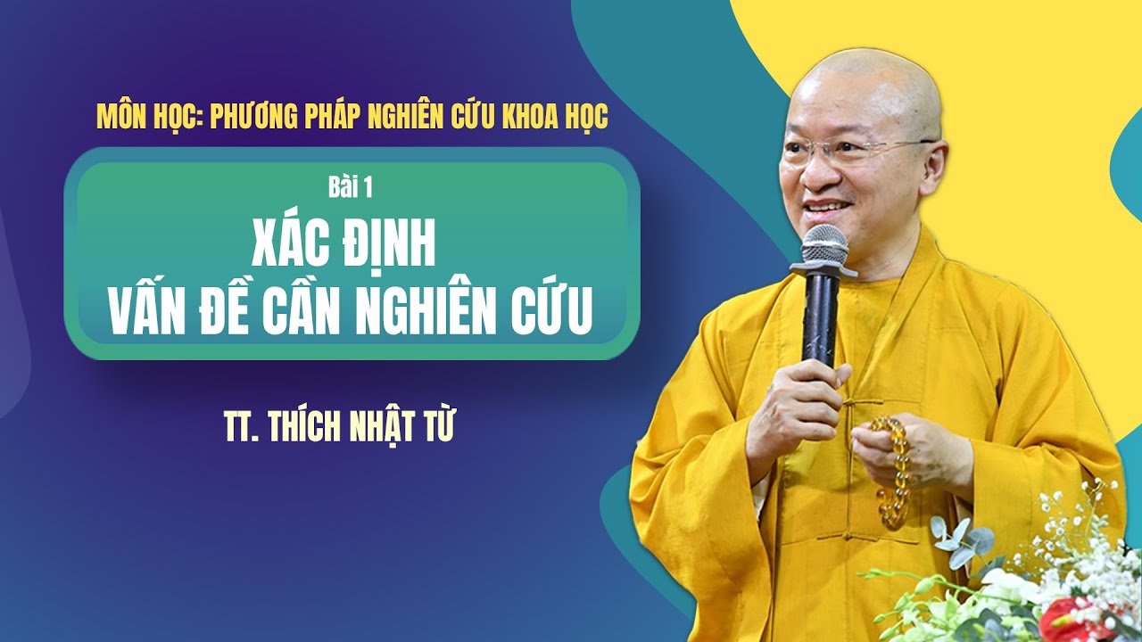 PHƯƠNG PHÁP NGHIÊN CỨU KHOA HỌC || BÀI 1: XÁC ĐỊNH VẤN ĐỀ CẦN NGHIÊN CỨU || TT. Thích Nhật Từ