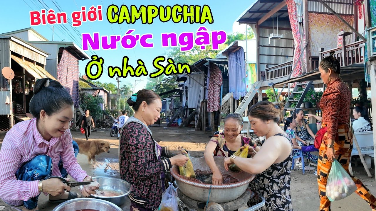 Bất ngờ: Cuộc sống biên giới Campuchia NƯỚC NGẬP ở nhà Sàn - Quá Cá Chợ An Phú