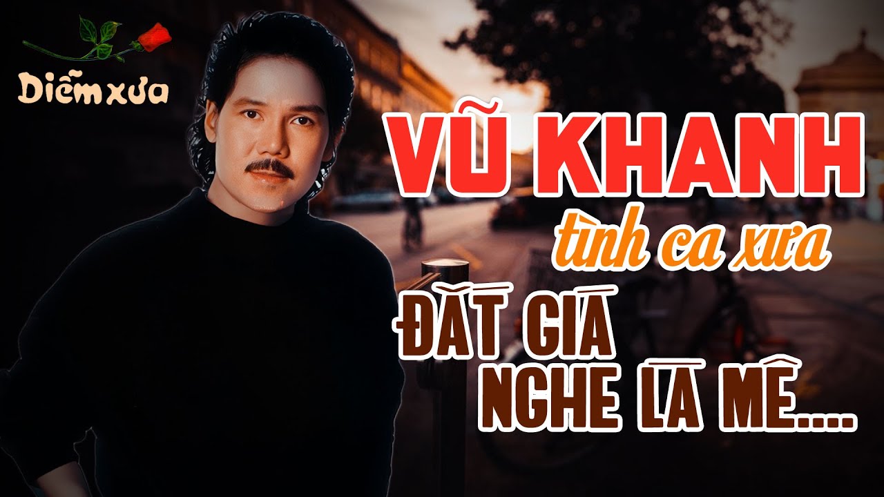 VŨ KHANH CHỌN LỌC - NHỮNG CA KHÚC NHẠC TÌNH CA HAY NHẤT CỦA VŨ KHANH