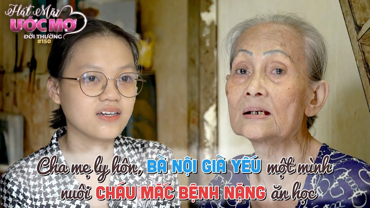 Hát mãi ước mơ đời thường 150: Cha mẹ ly hôn, bà nội già yếu một mình nuôi cháu mắc bệnh nặng ăn học