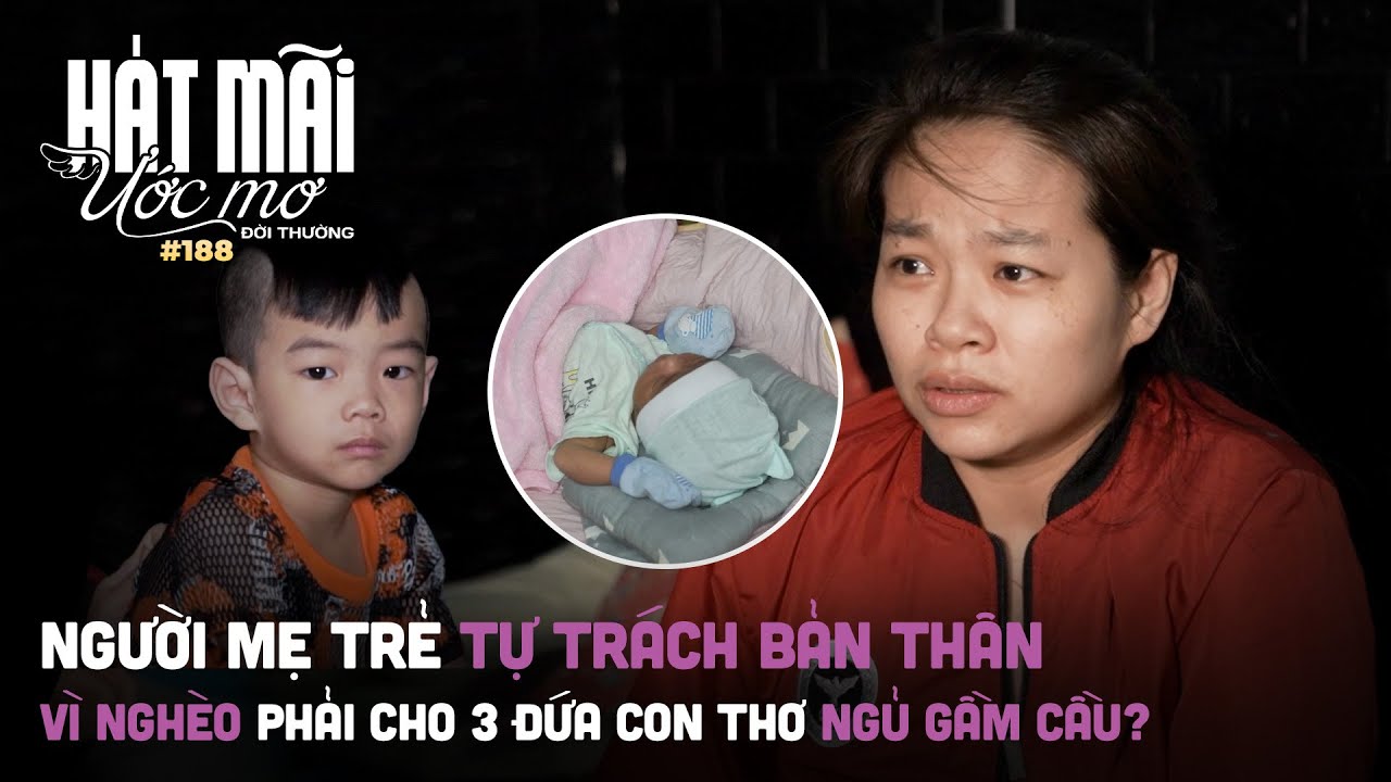 Hát mãi ước mơ đời thường 188: Người mẹ trẻ đau khổ vì nghèo - phải cho 3 đứa con thơ ngủ gầm cầu