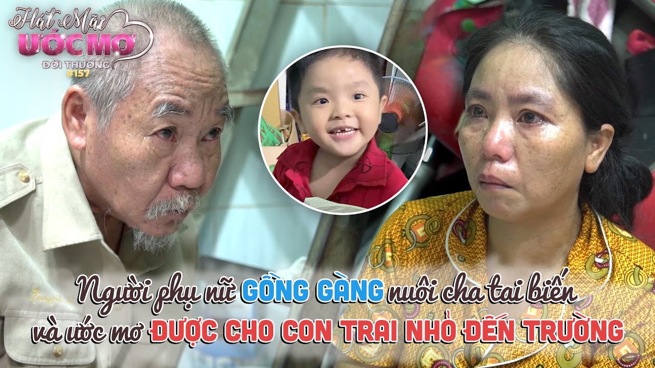 Hát mãi ước mơ đời thường 157: Người phụ nữ nuôi cha tai biến và ước mơ được cho con trai đến trường