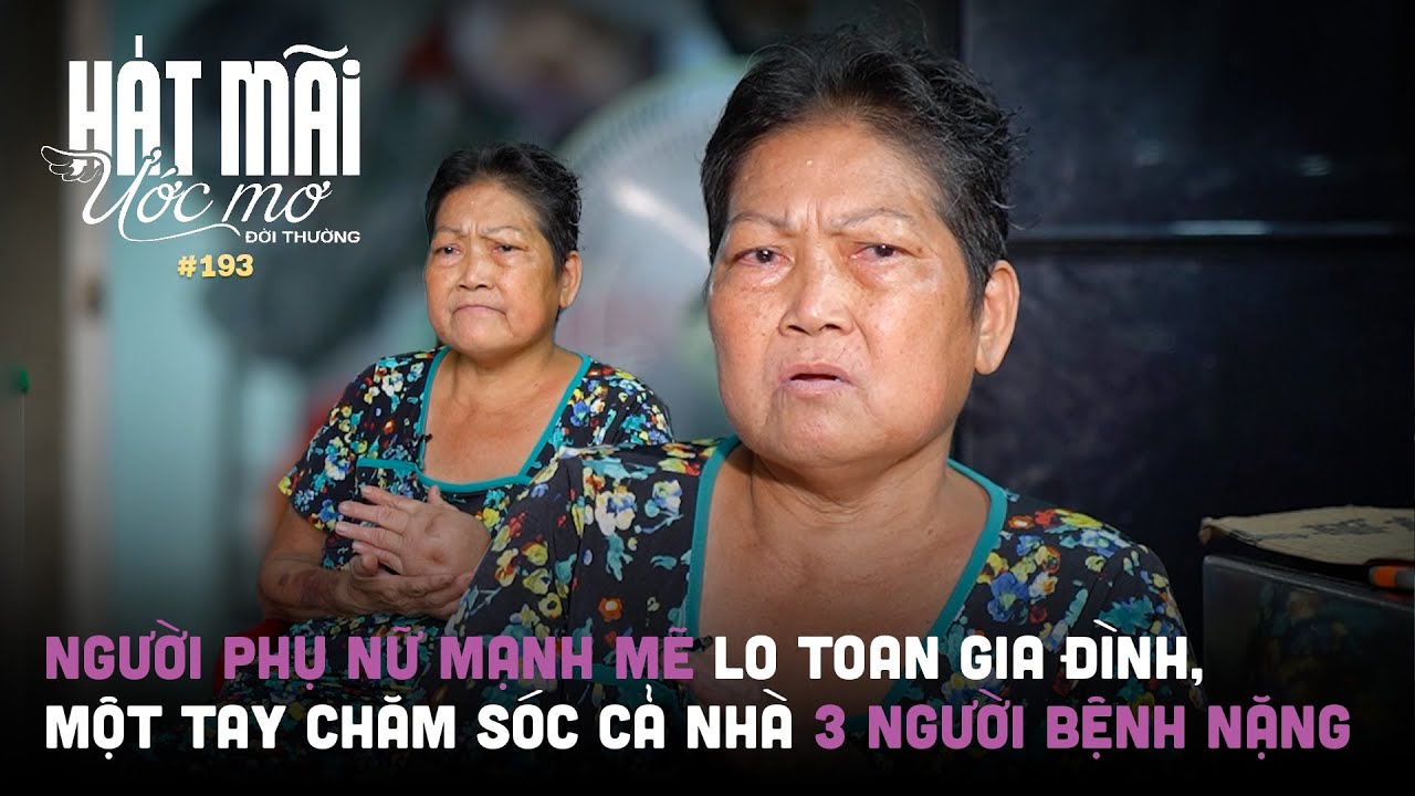 Hát mãi ước mơ đời thường 193: Người phụ nữ mạnh mẽ lo toan gia đình, một tay chăm 3 người bệnh nặng