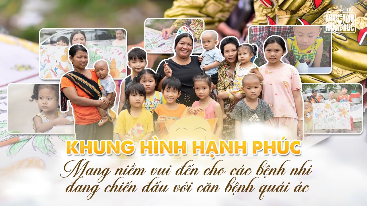 Khung Hình Hạnh Phúc #2: Mang niềm vui đến cho các bệnh nhi đang chiến đấu với căn bệnh qu,ái á,c