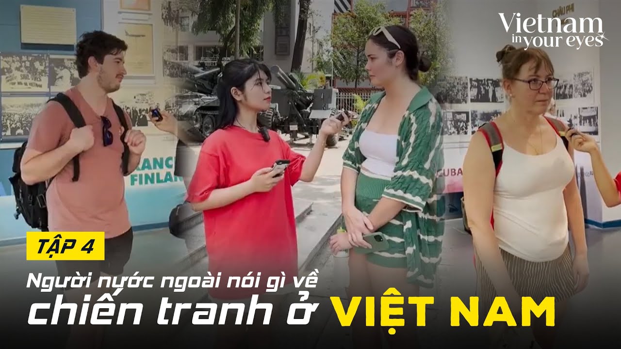 TẬP 4: Người nước ngoài nói gì về chiến tranh ở Việt Nam? | Vietnam in your eyes