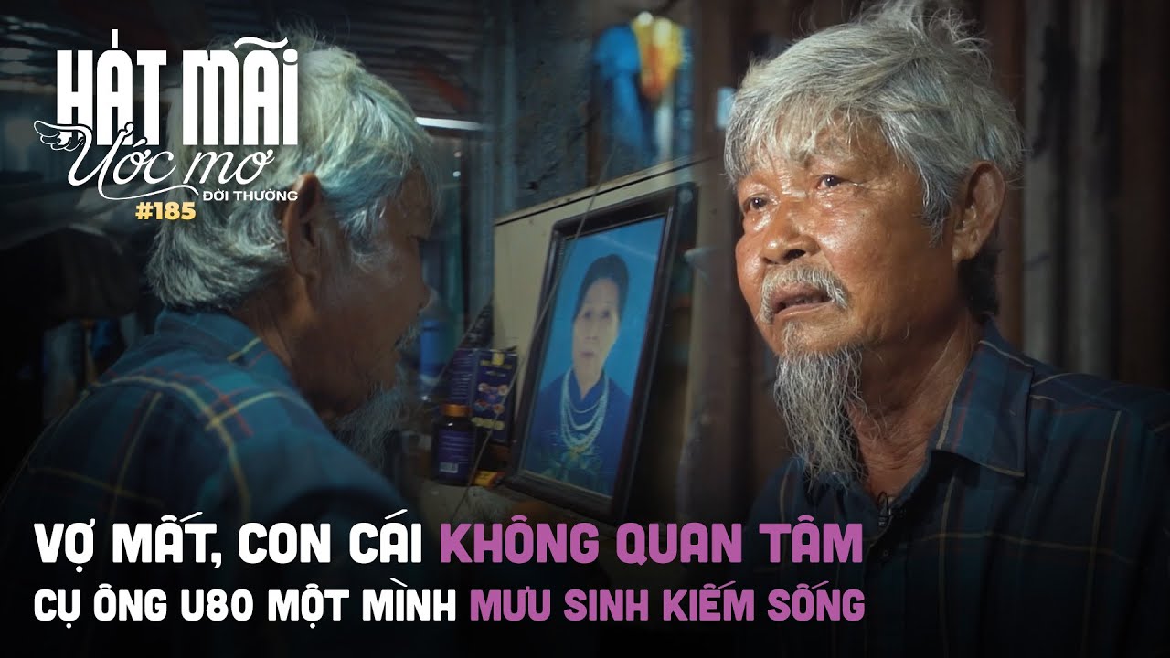 Hát mãi ước mơ đời thường 185: Vợ mất, con cái ko quan tâm - cụ ông U80 một mình mưu sinh kiếm sống