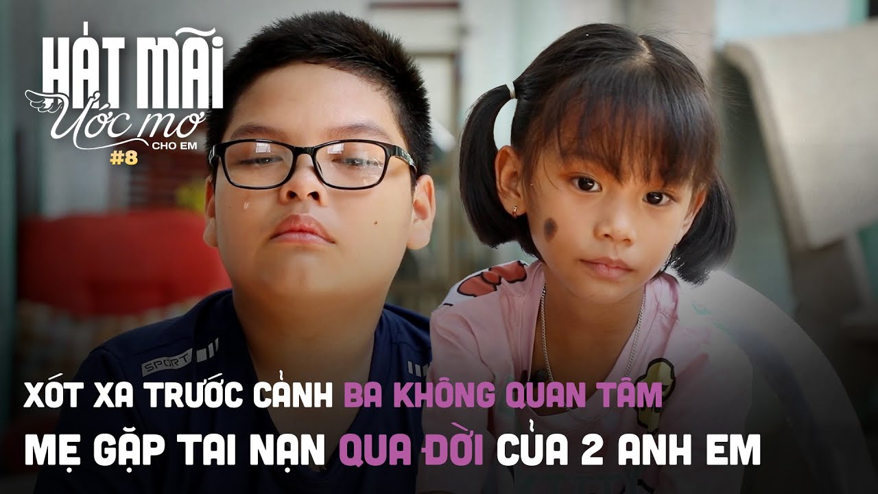 Hát mãi ước mơ cho em #8: Xót xa trước cảnh ba không quan tâm, mẹ gặp tai nạn qua đời của 2 anh em