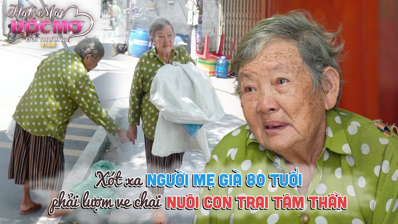 Hát mãi ước mơ đời thường 168: Xót xa người mẹ già 80 tuổi, phải lượm ve chai nuôi con trai tâm thần