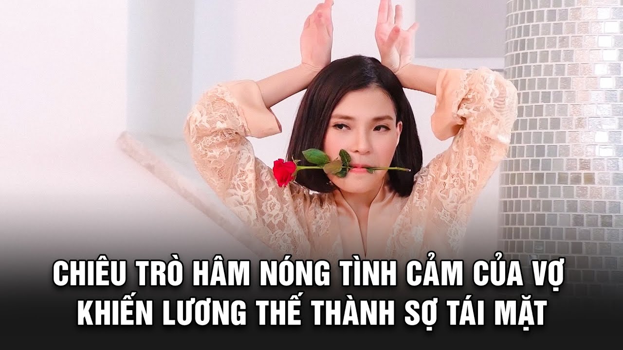 Chiêu trò HÂM NÓNG TÌNH CẢM của vợ khiến Lương Thế Thành SỢ TÁI MẶT | BESTCUT GĐLS1P2