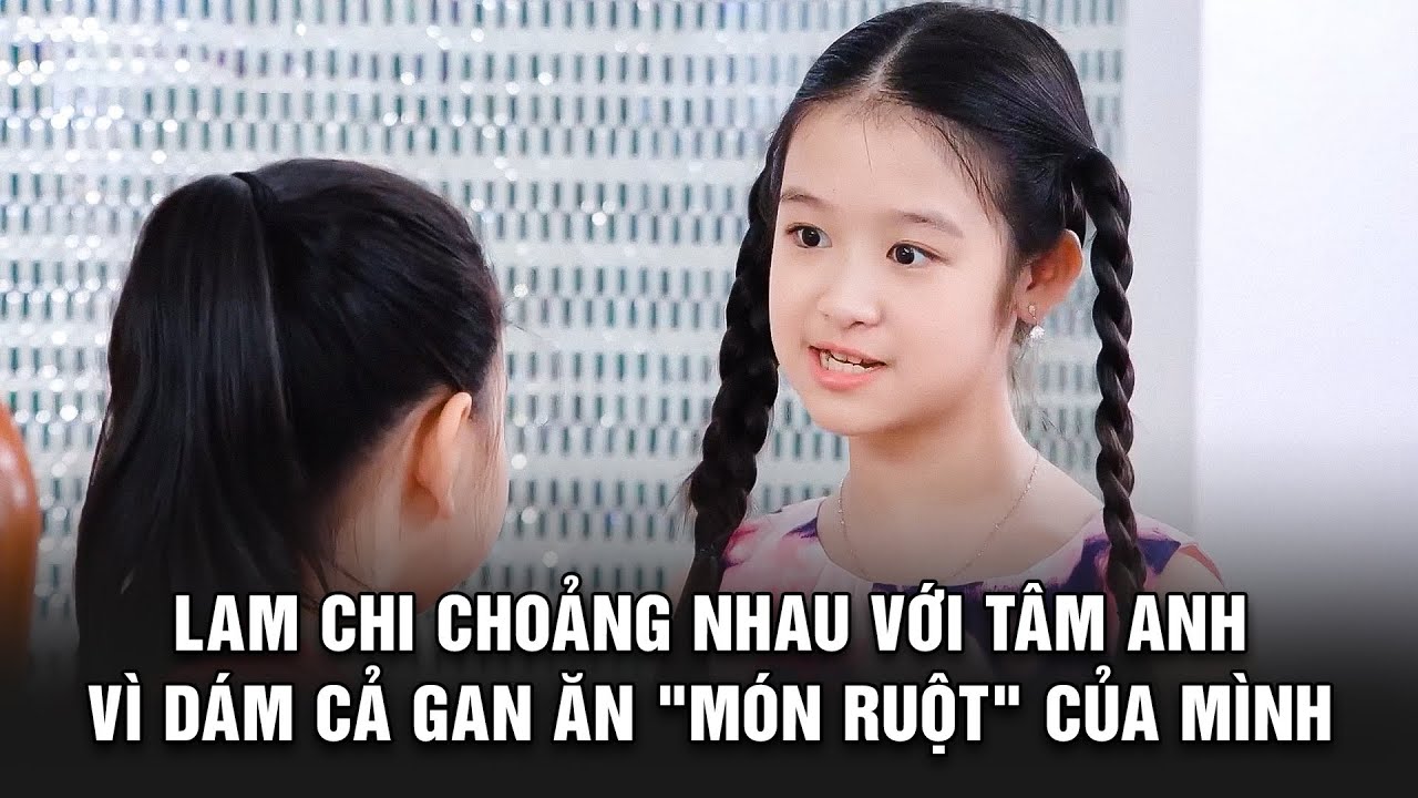 Lam Chi CHOẢNG NHAU với Tâm Anh vì dám cả gan ăn "MÓN RUỘT" của mình | BESTCUT GĐLS1P2