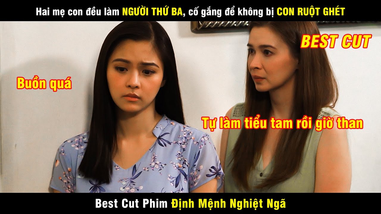 ĐỊNH MỆNH NGHIỆT NGÃ | Hai mẹ con đều làm KẺ THỨ BA, cố gắng để không bị CON RUỘT GHÉT