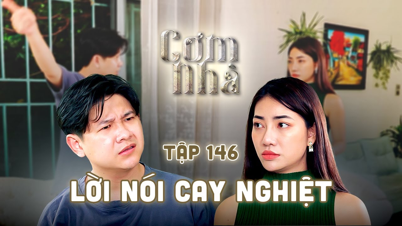 CƠM NHÀ Tập 146 | Người chồng ỷ làm ra tiền, dùng lời nói ĐAY NGHIẾN vợ của mình