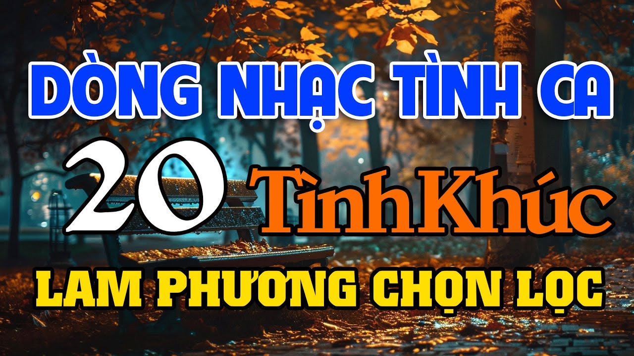 20 Tình Khúc Nhạc Sĩ Lam Phương - Tuyển Chọn Những Sáng Tác Hay Nhất của Nhạc sĩ Lam Phương