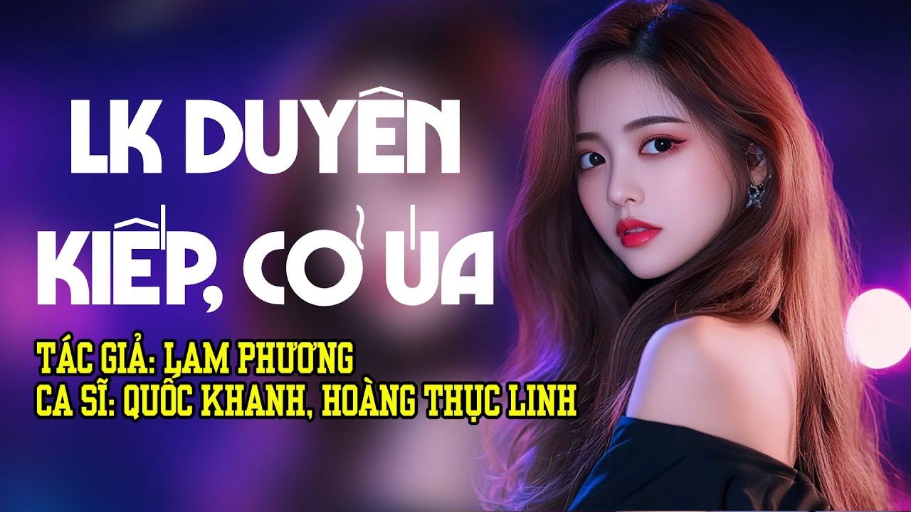 LK DUYÊN KIẾP, CỎ ÚA - QUỐC KHANH, HOÀNG THỤC LINH -  (TÌNH CA LAM PHƯƠNG) | DÒNG NHẠC TÌNH CA