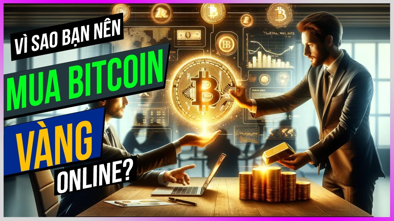 Vì sao bạn nên mua Bitcoin - Vàng online? [Dưa Leo DBTT]