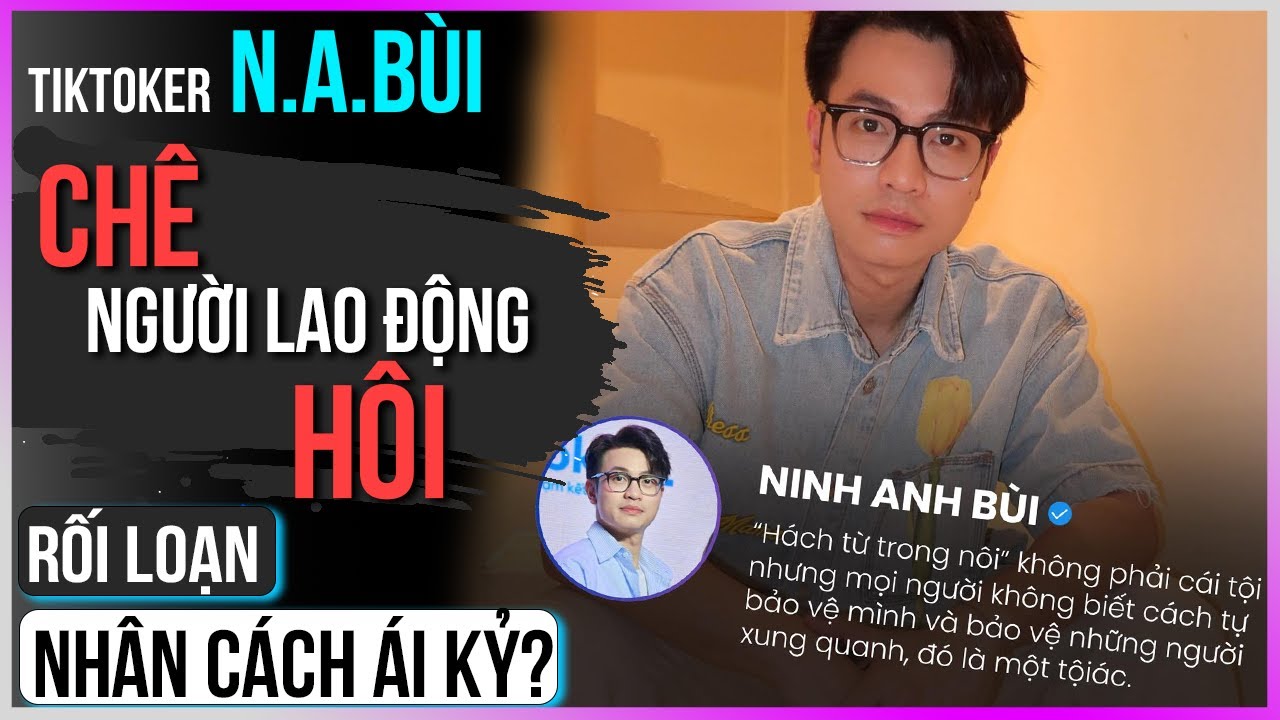 Tiktoker Ninh Anh Bùi thượng đẳng, chê người lao động hôi, rối loạn ái kỷ?[Dưa Leo DBTT]